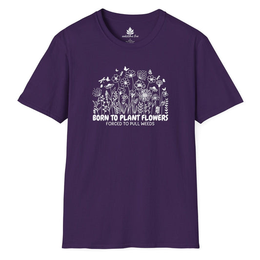 Purple gardening t-shirt with flowers that says Born to Plant Flowers, Forced to Pull Weeds