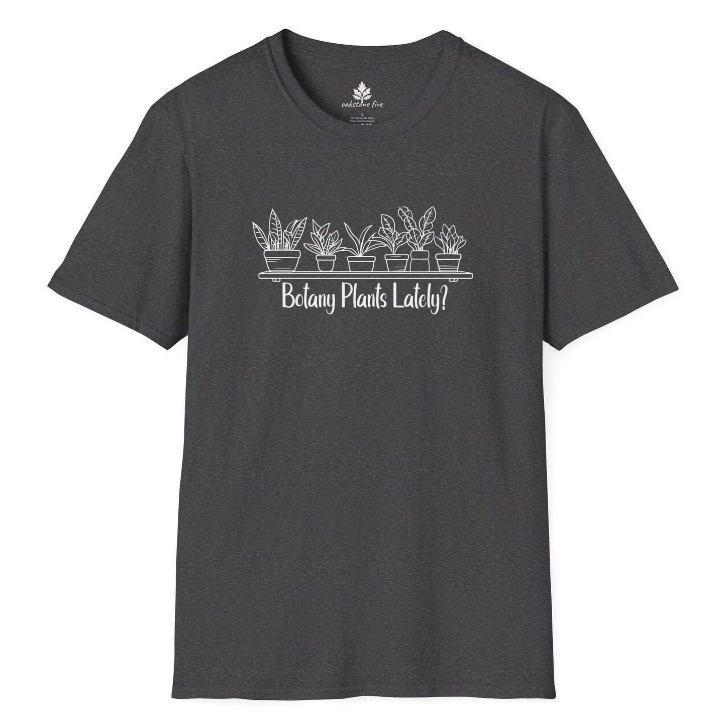 Dark Gray funny gardening t-shirt that says Botany Plants Lately?