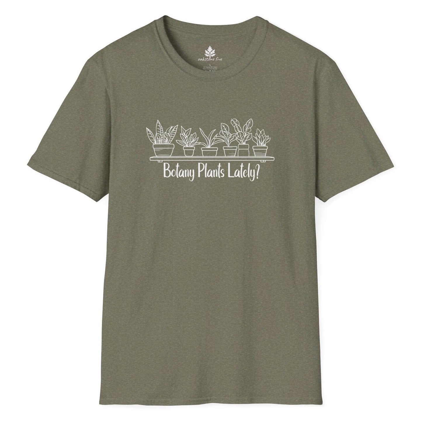 Military Green Heather funny gardening t-shirt that says Botany Plants Lately?