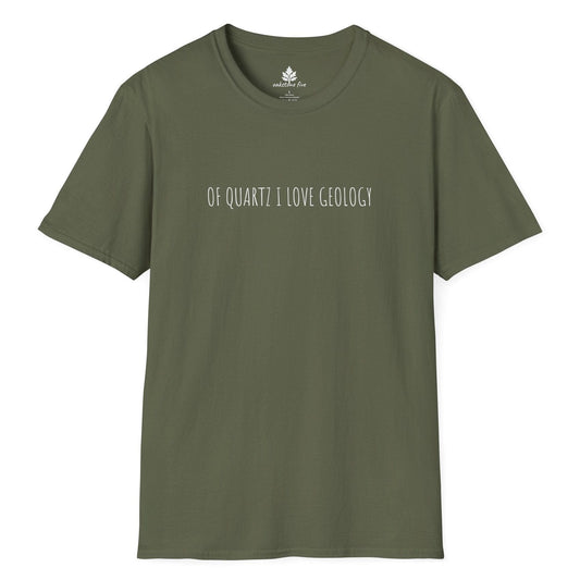 Military Green funny geology t-shirt that says Of Quartz I Love Geology